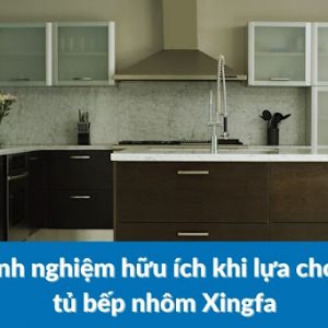 Tủ Bếp Nhôm Xingfa