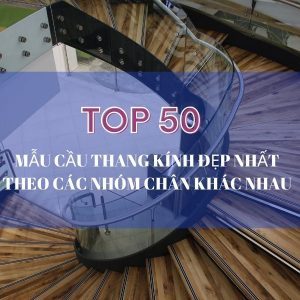 Top 50 Mẫu Cầu Thang Kính đẹp Nhất Theo Các Nhóm Chân Khác Nhau